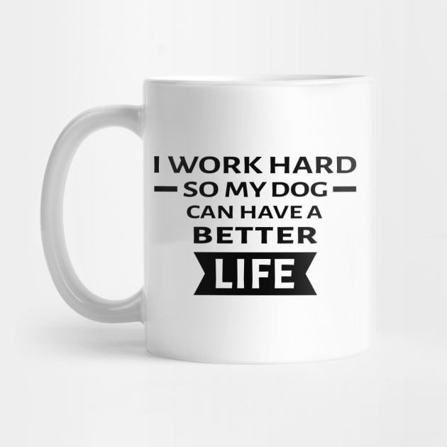 I Work Hard So My Dog Can Have a Better Life - Funny Quote by DesignWood Atelier